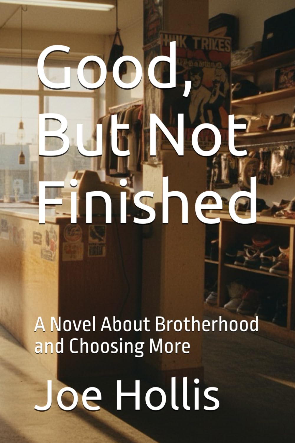 Good, But Not Finished: A Novel About Brotherhood and Choosing More