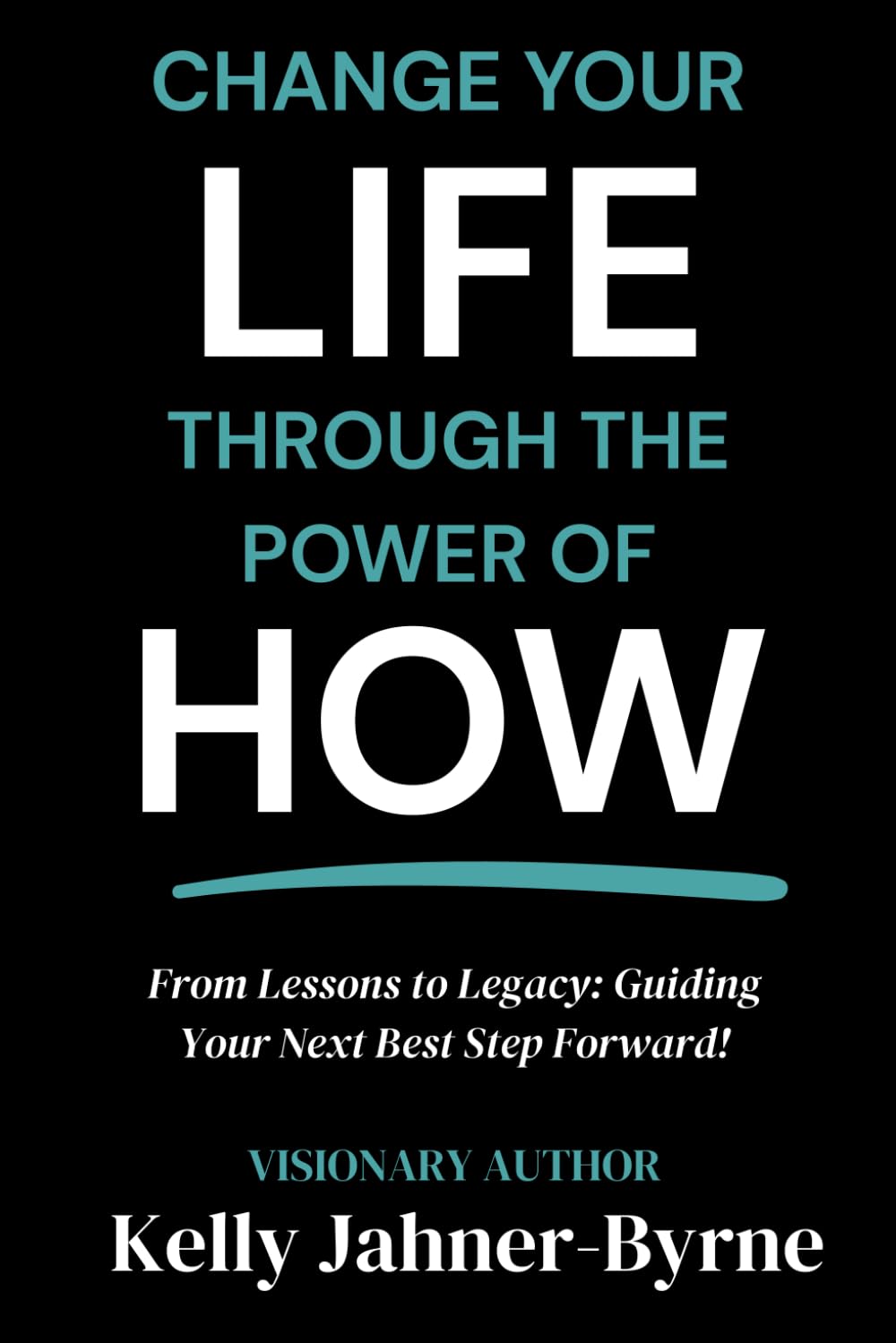 Change Your Life Through the Power of HOW: From Lessons to Legacy: Guiding Your Next Best Step Forward!