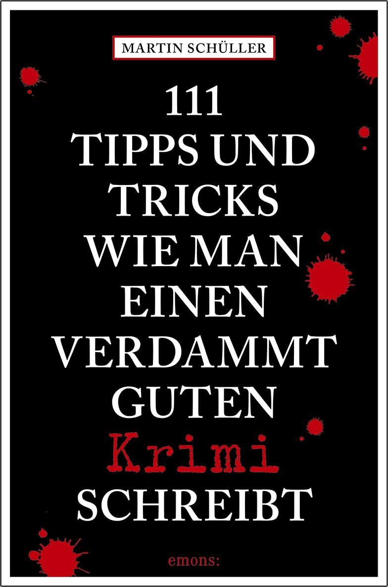 111 Tipps und Tricks, wie man einen verdammt guten Krimi schreibt: Ratgeber