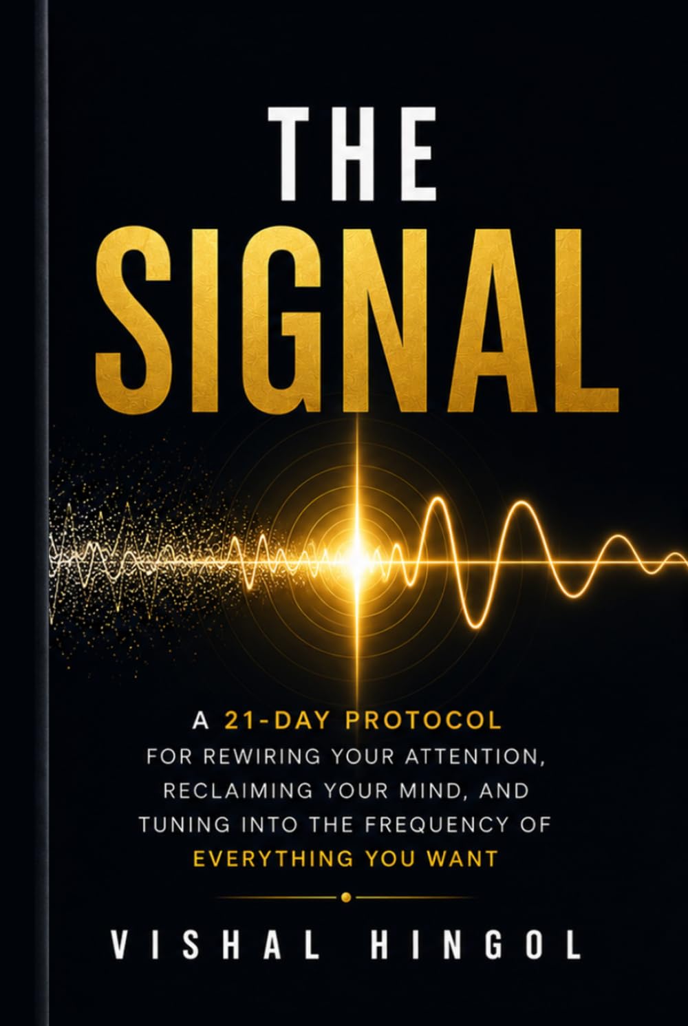 The Signal: A 21-Day Protocol for Rewiring Your Attention, Reclaiming Your Mind, and Tuning Into the Frequency of Everything You Want