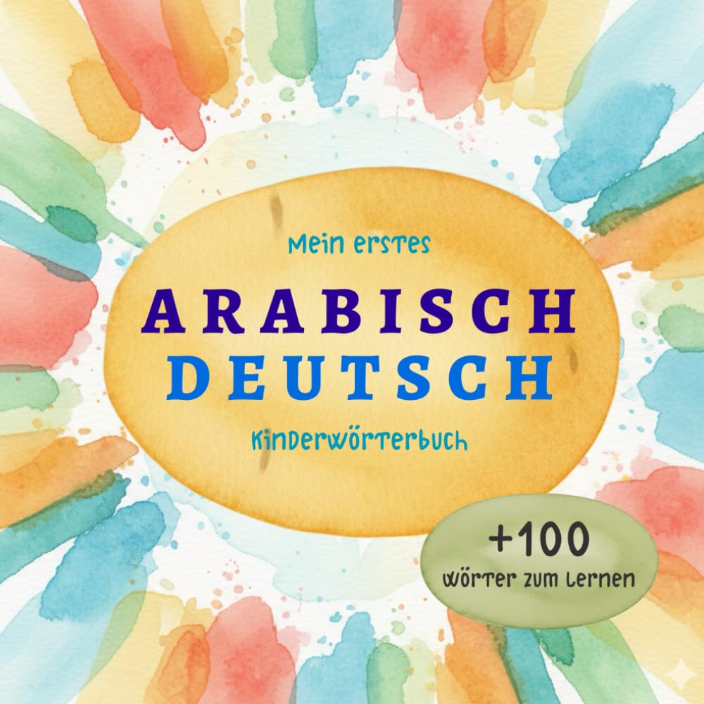 Arabisch Deutsch Wörterbuch für Kinder – Mein erstes zweisprachiges Bildwörterbuch: Liebevoll illustriertes Lernbuch mit über 100 Alltagswörtern | ... للأطفال | Zweisprachig im Aquarellstil
