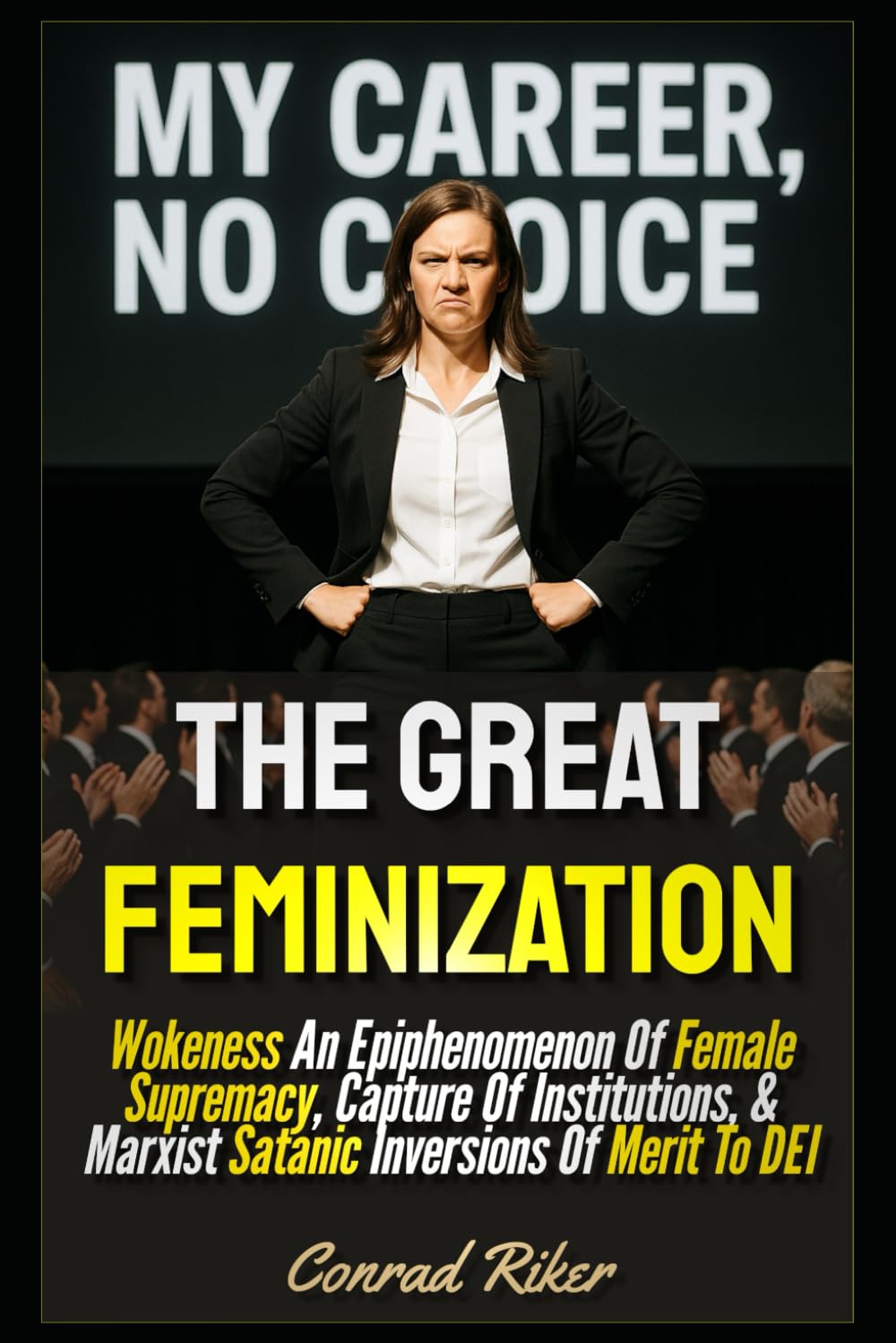 The Great Feminization: Wokeness An Epiphenomenon Of Female Supremacy, Capture Of Institutions, & Marxist Satanic Inversions Of Merit To DEI (Redpilled Progressive (satire))