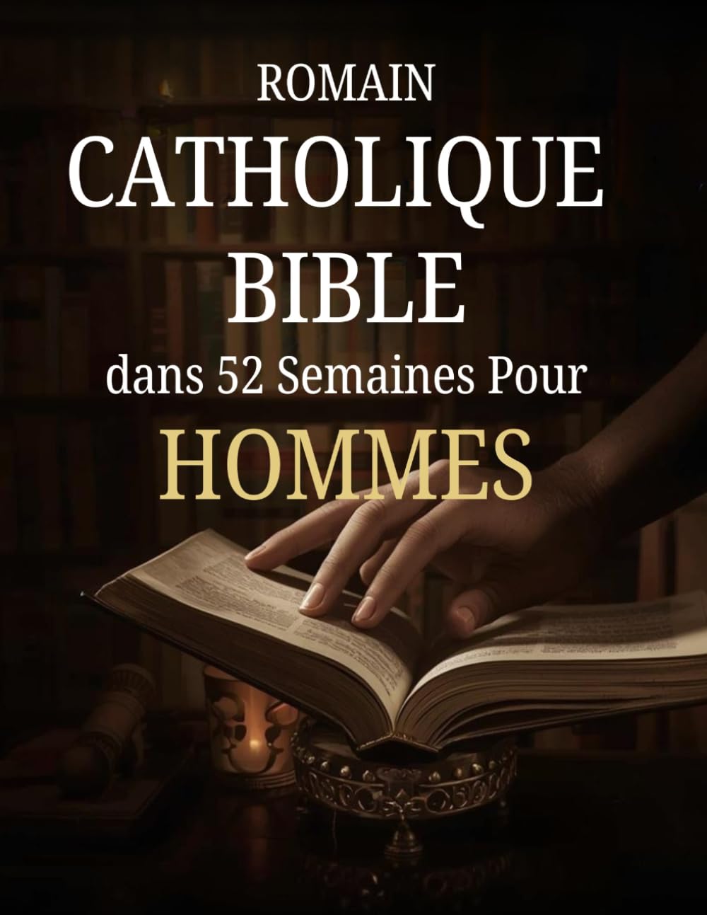Romain Catholique Bible dans 52 Semaines Pour Hommes: Un plan d'un an pour développer son caractère, diriger avec intégrité et maîtriser la discipline ... hebdomadaire des Écritures et à la prière