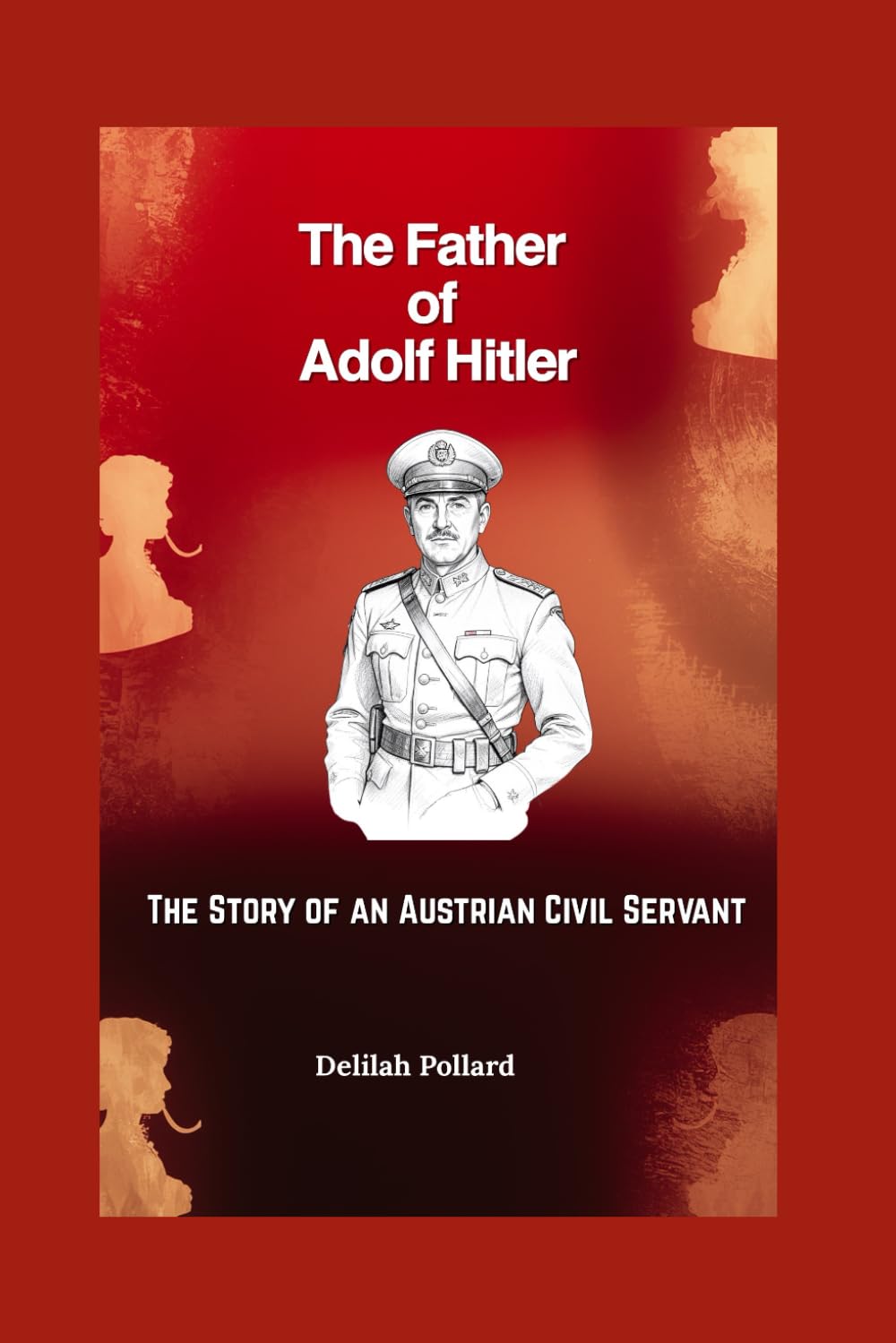 The Father of Adolf Hitler: The Story of an Austrian Civil Servant