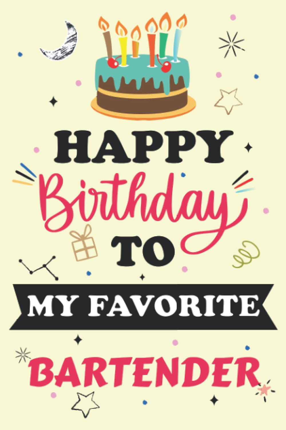 Happy Birthday To My Favorite BARTENDER Notebook Journal: Birthday Gift For special person, Best Birthday present for colleague / Best Friend. Unique Gift Alternative to Greeting Card.