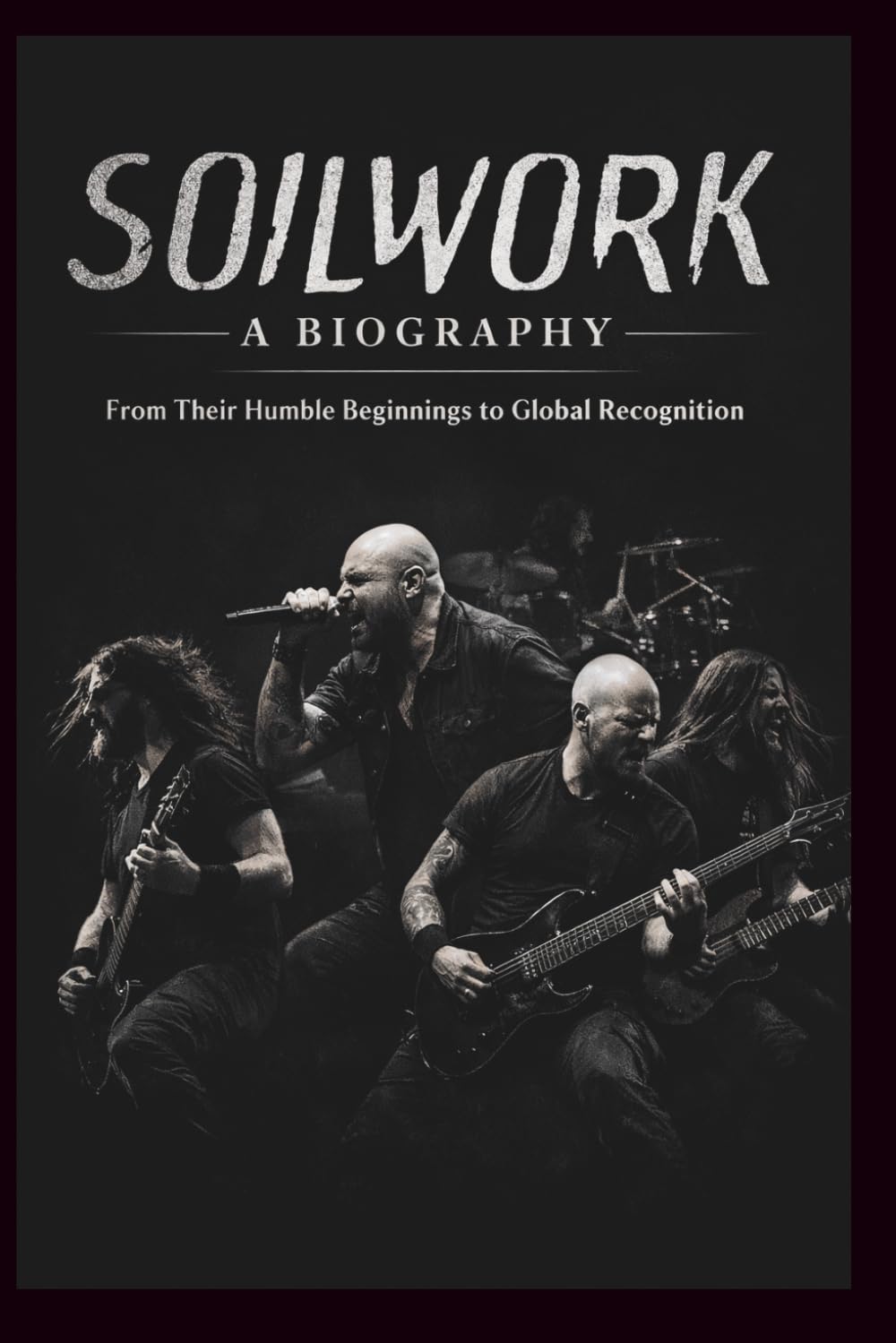 SOILWORK A BIOGRAPHY: From Their Humble Beginnings to Global Recognition