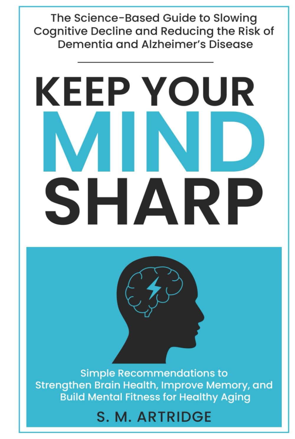 Keep Your Mind Sharp: The Science-Based Guide to Slowing Cognitive Decline and Reducing the Risk of Dementia and Alzheimer’s Disease: Simple ... Aging (Brain and Body Longevity Library)