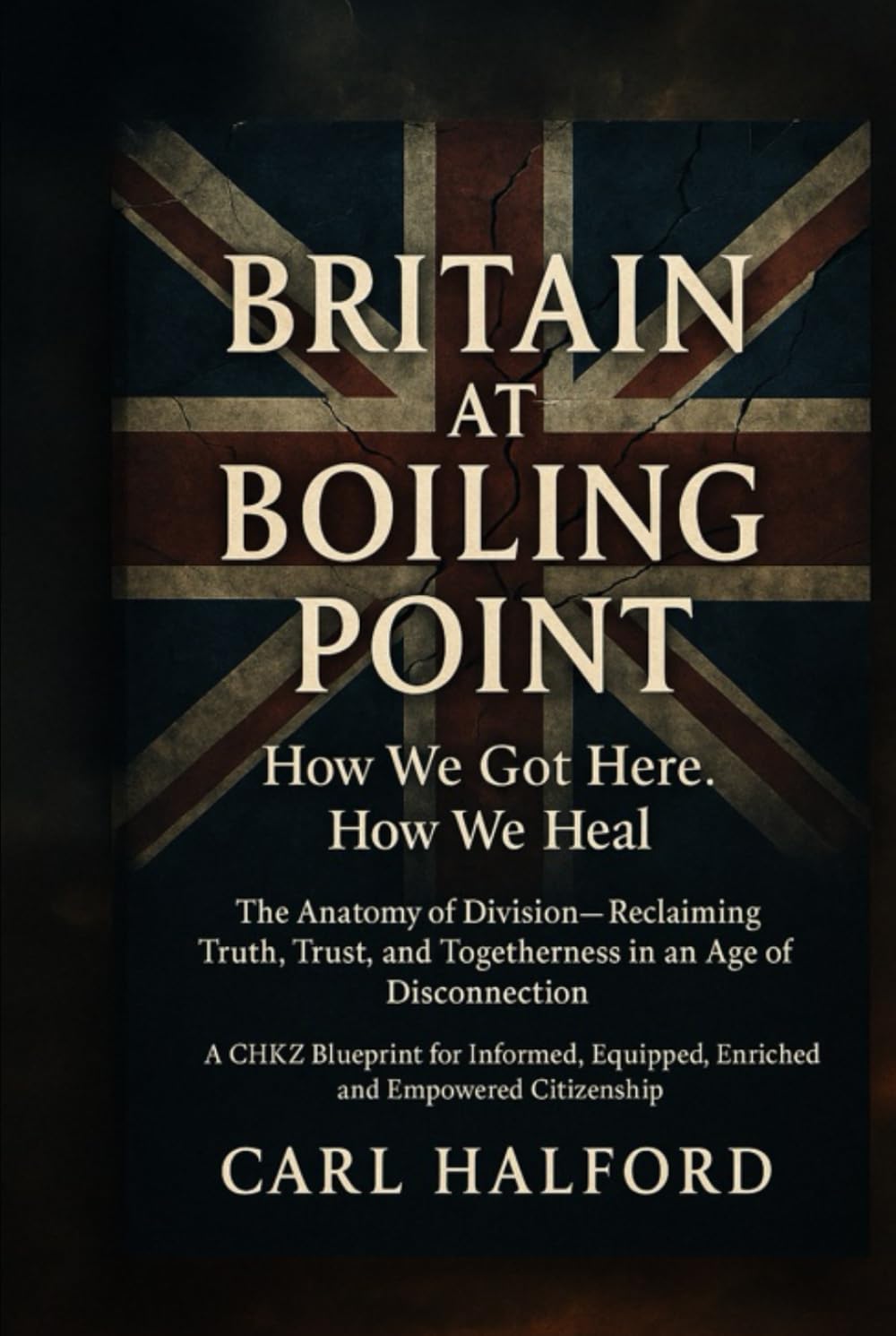 Britain at Boiling Point: How We Got Here. How We Heal.: The Anatomy of Division — Reclaiming Truth, Trust, and Togetherness in an Age of Disconnection.