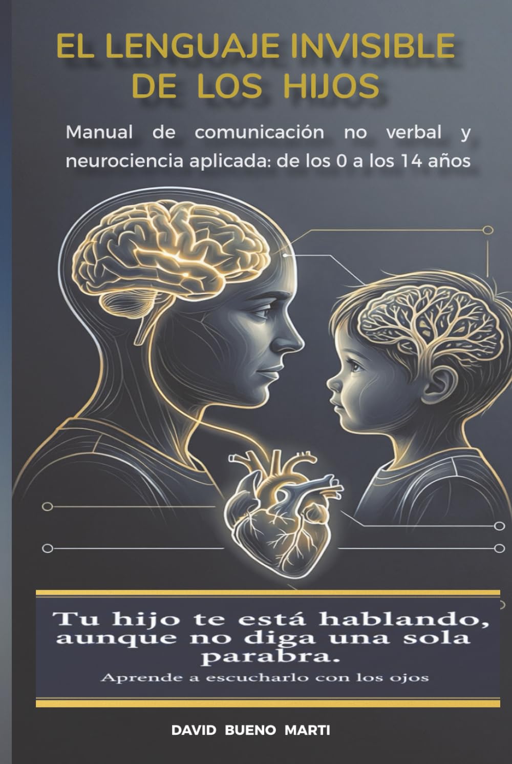 El Lenguaje Invisible de los Hijos: Manual de comunicación no verbal y neurociencia aplicada: de los 0 a los 14 años