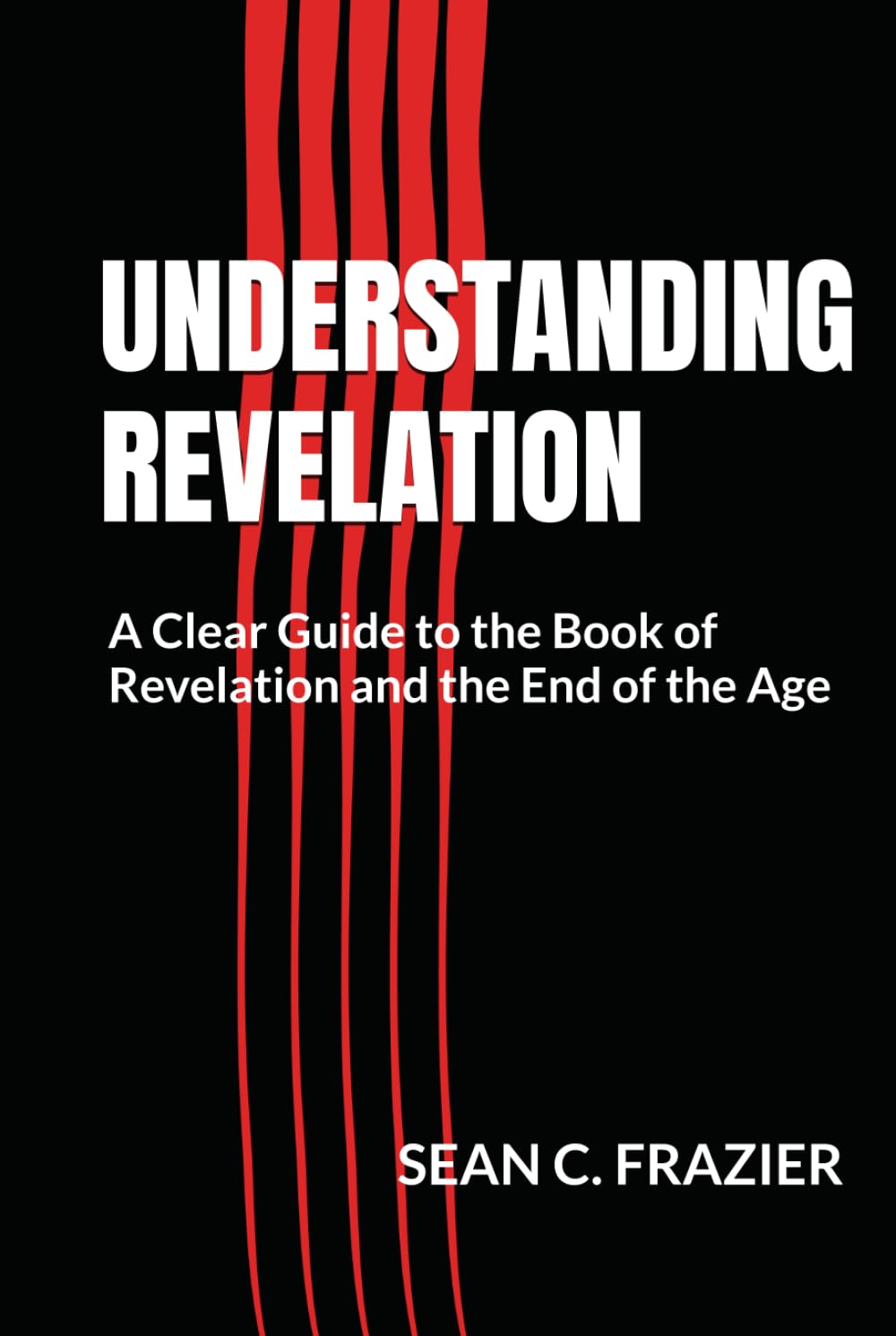 Understanding Revelation: A Clear Guide to the Book of Revelation and the End of the Age
