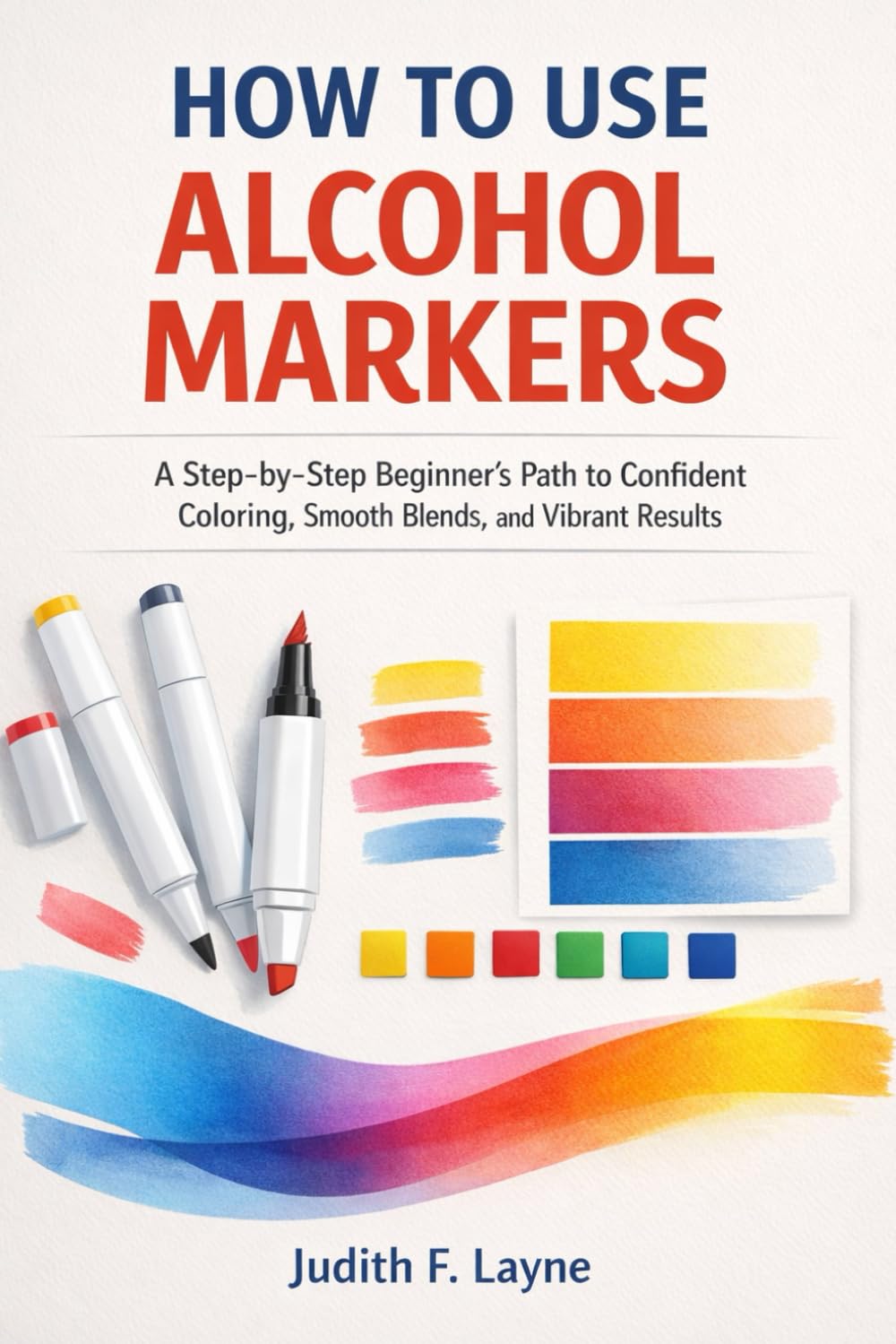 HOW TO USE ALCOHOL MARKERS: A Step-by-Step Beginner’s Path to Confident Coloring, Smooth Blends, and Vibrant Results