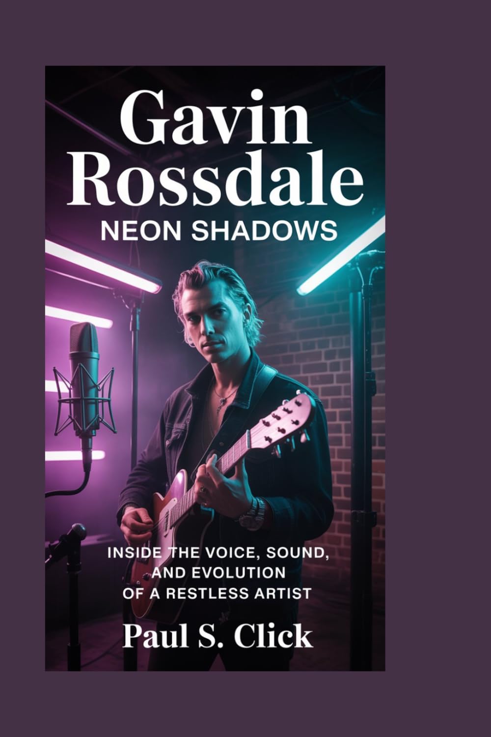 Gavin Rossdale: Neon Shadows: Inside the Voice, Sound, and Evolution of a Restless Artist