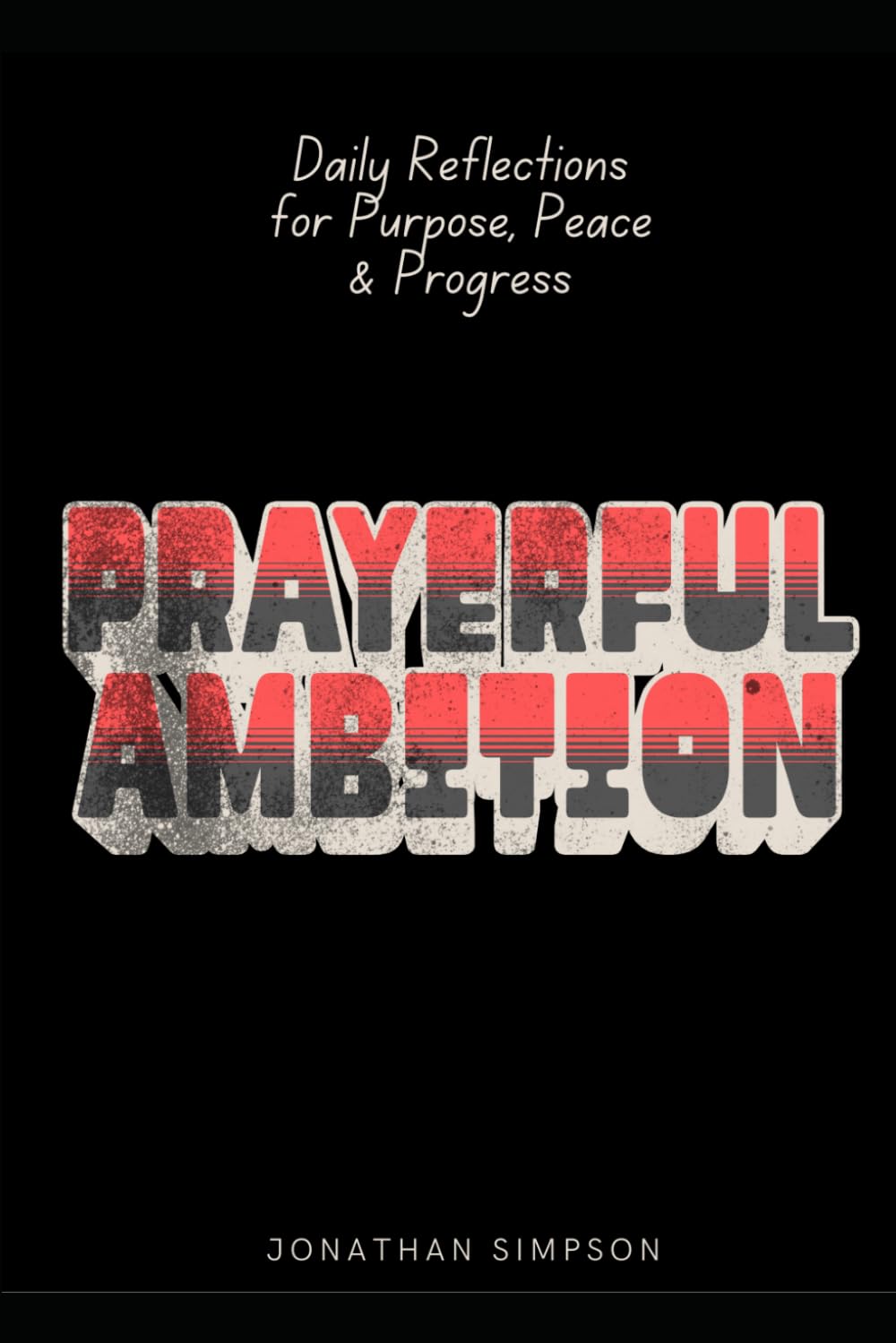 Prayerful Ambition: Daily Reflections for Purpose, Peace & Progress