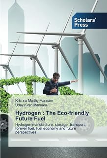 Hydrogen : The Eco-friendly Future Fuel: Hydrogen manufacture, storage, transport, forever fuel, fuel economy and future perspectives