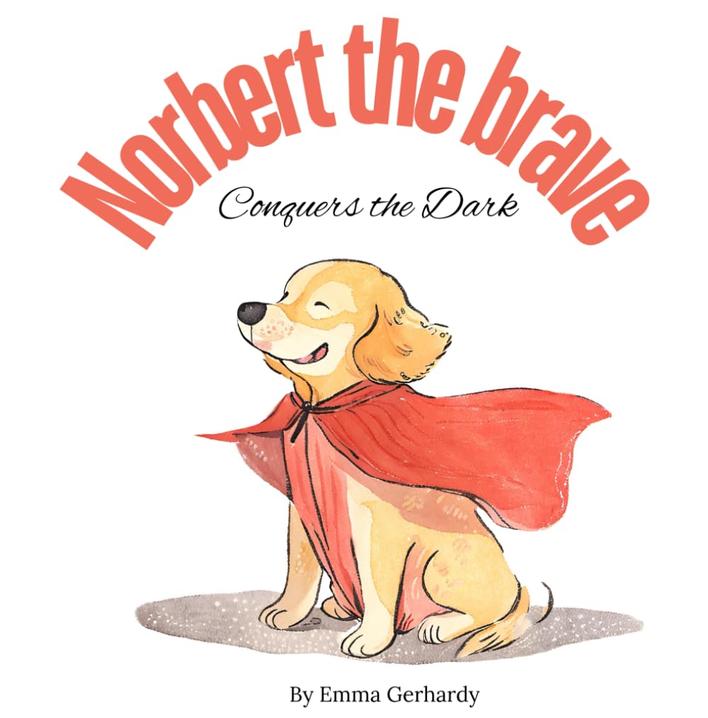 Norbert the Brave: Conquers the Dark: A picture book to help little ones who are scared of the dark.
