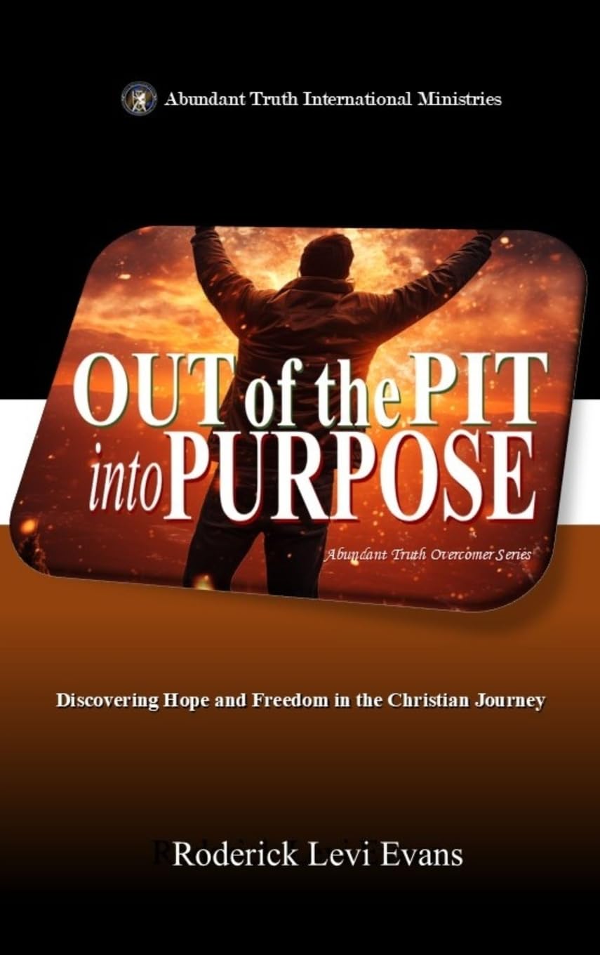 Out of the Pit into Purpose: Discovering Hope and Freedom in the Christian Journey: 6 (Abundant Truth Overcomer)