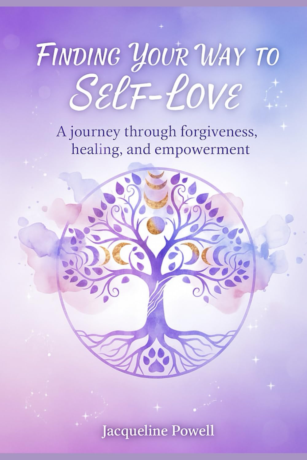 Finding Your Way To Self-love: A Journey Through Healing, Forgiveness, and Empowerment