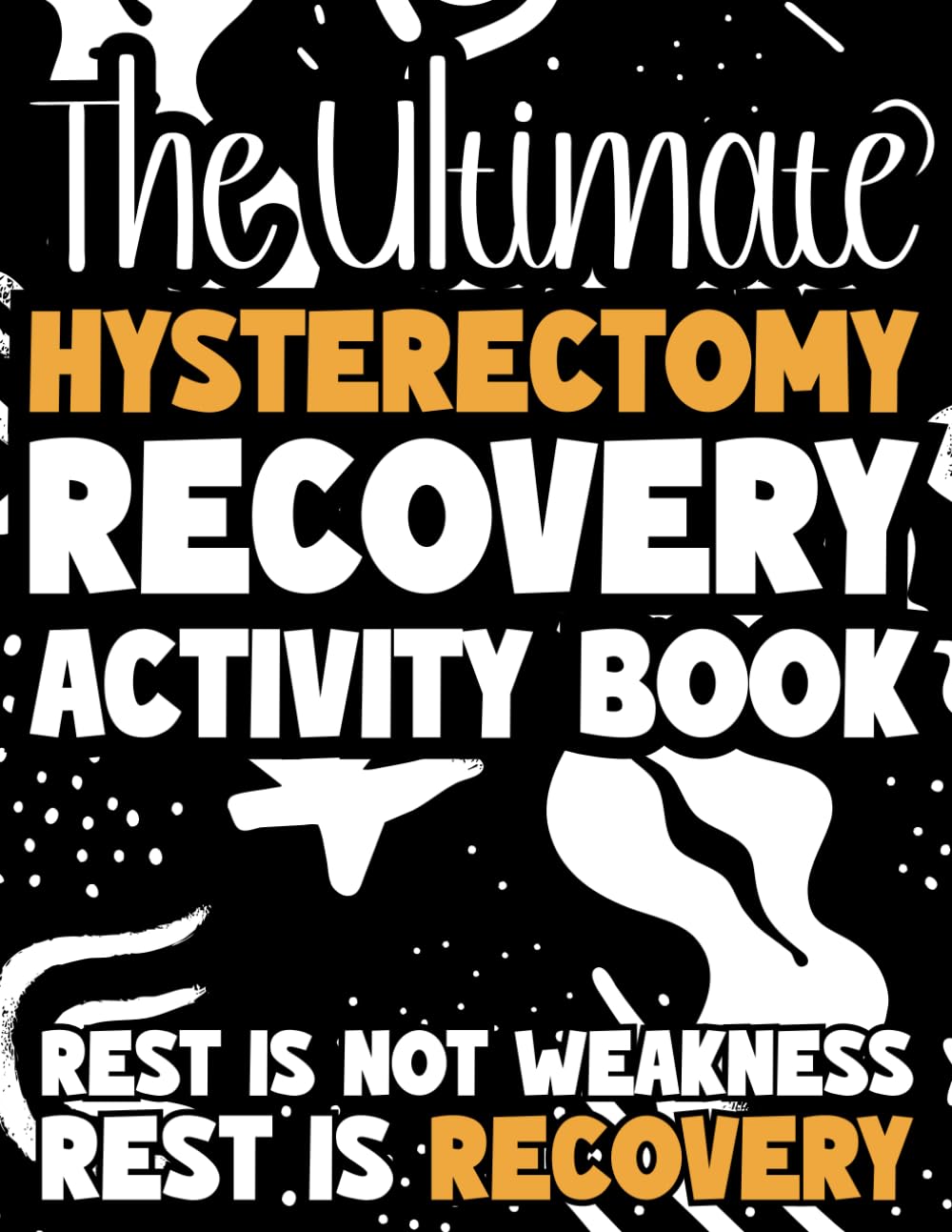 The Ultimate Hysterectomy Recovery Activity Book: Stress Relief, Creativity, and Mindful Activities for Women Recovering From Hysterectomy Surgery