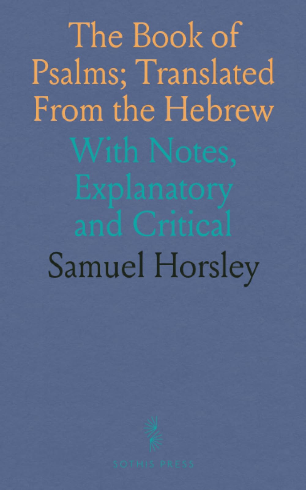 The Book of Psalms; Translated From the Hebrew: With Notes, Explanatory and Critical