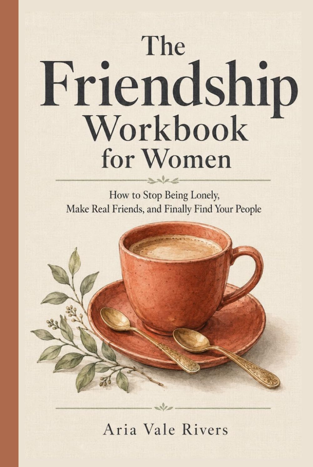 The Friendship Workbook for Women: How to Stop Being Lonely, Make Real Friends, and Finally Find Your People