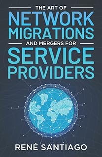 The Art of Network Migrations and Mergers for Service Providers