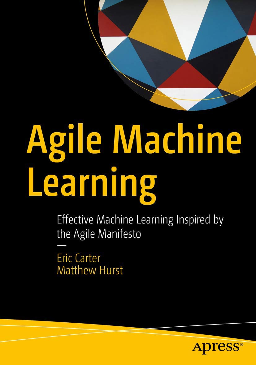 Buy Agile Machine Learning: Effective Machine Learning Inspired by the Agile Manifesto — BookShops.in