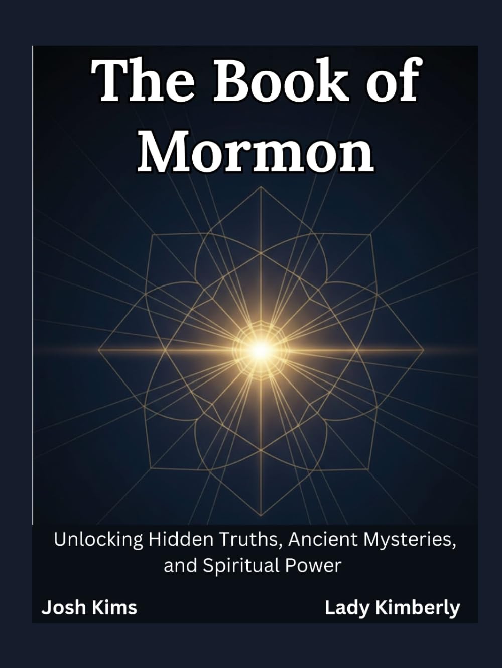 The Book of Mormon: Unlocking Hidden Truths, Ancient Mysteries, and Spiritual Power
