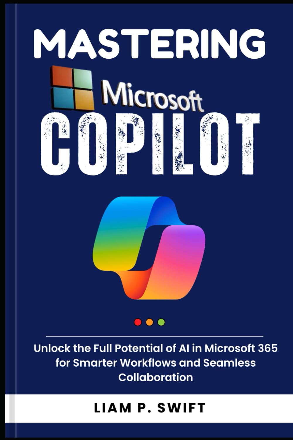 Mastering Microsoft Copilot: Unlock the Full Potential of AI in Microsoft 365 for Smarter Workflows and Seamless Collaboration (The Microsoft 365 Mastery Series)