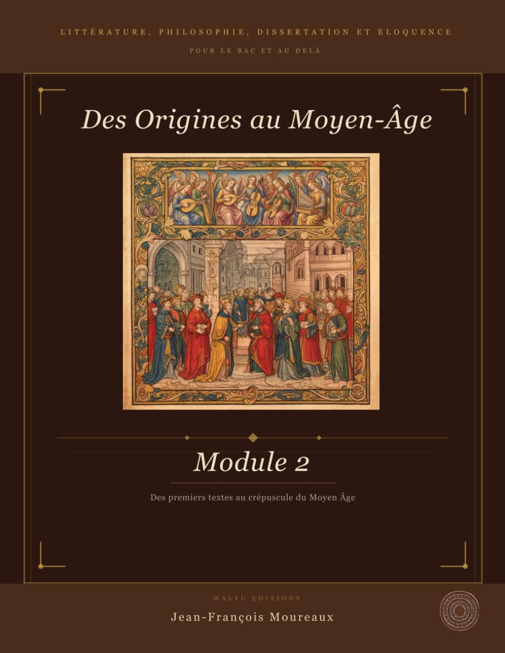 Module 2 : Des Origines au Moyen-Âge: Littérature, Philosophie, Dissertation et Eloquence (pour le bac et au delà) (Penser, Lire, Convaincre (du bac à ... philosophie, dissertation et éloquence)
