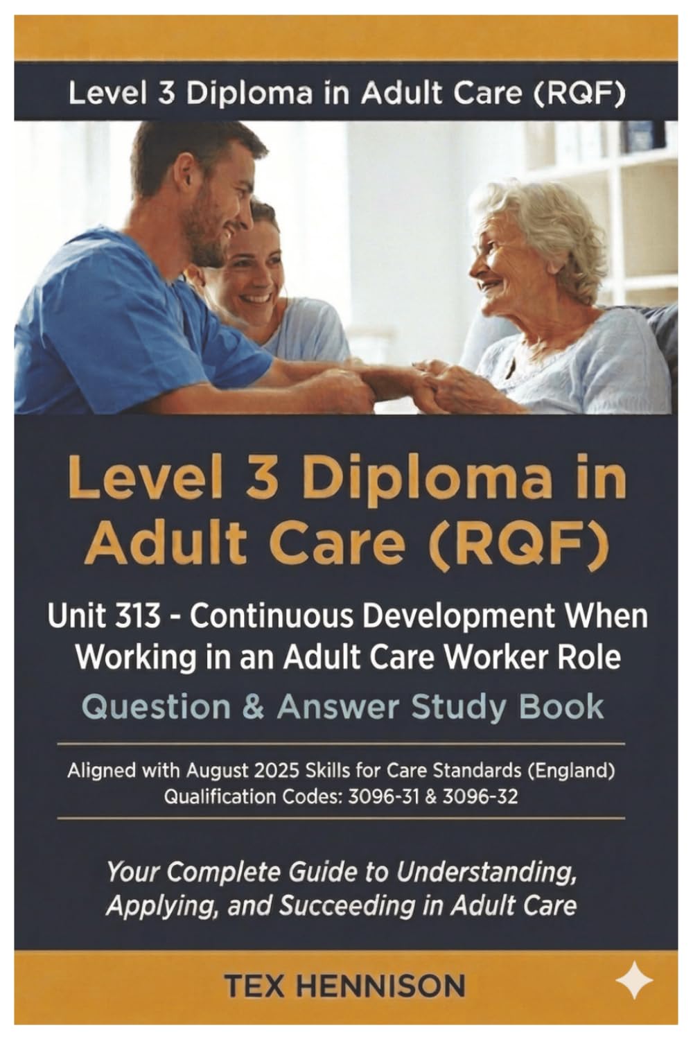 Unit 313 — Continuous Development When Working in an Adult Care Worker Role: Question & Answer Study Book: LEVEL 3 DIPLOMA IN ADULT CARE (RQF) (Level ... Adult Care (RQF): Complete Q&A Study Series)