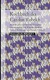 Kochbuch des Carolus Robekh: aus dem Jahr 1679 mit 459 Rezepten
