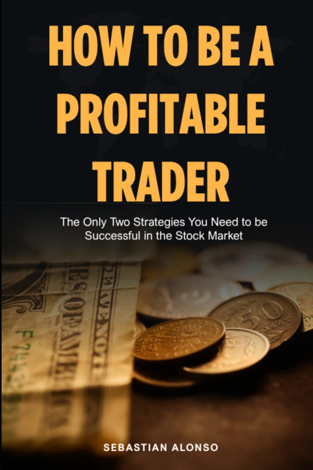 How To Be A Profitable Trader: The Only Two Strategies You Need to be Successful in the Stock Market