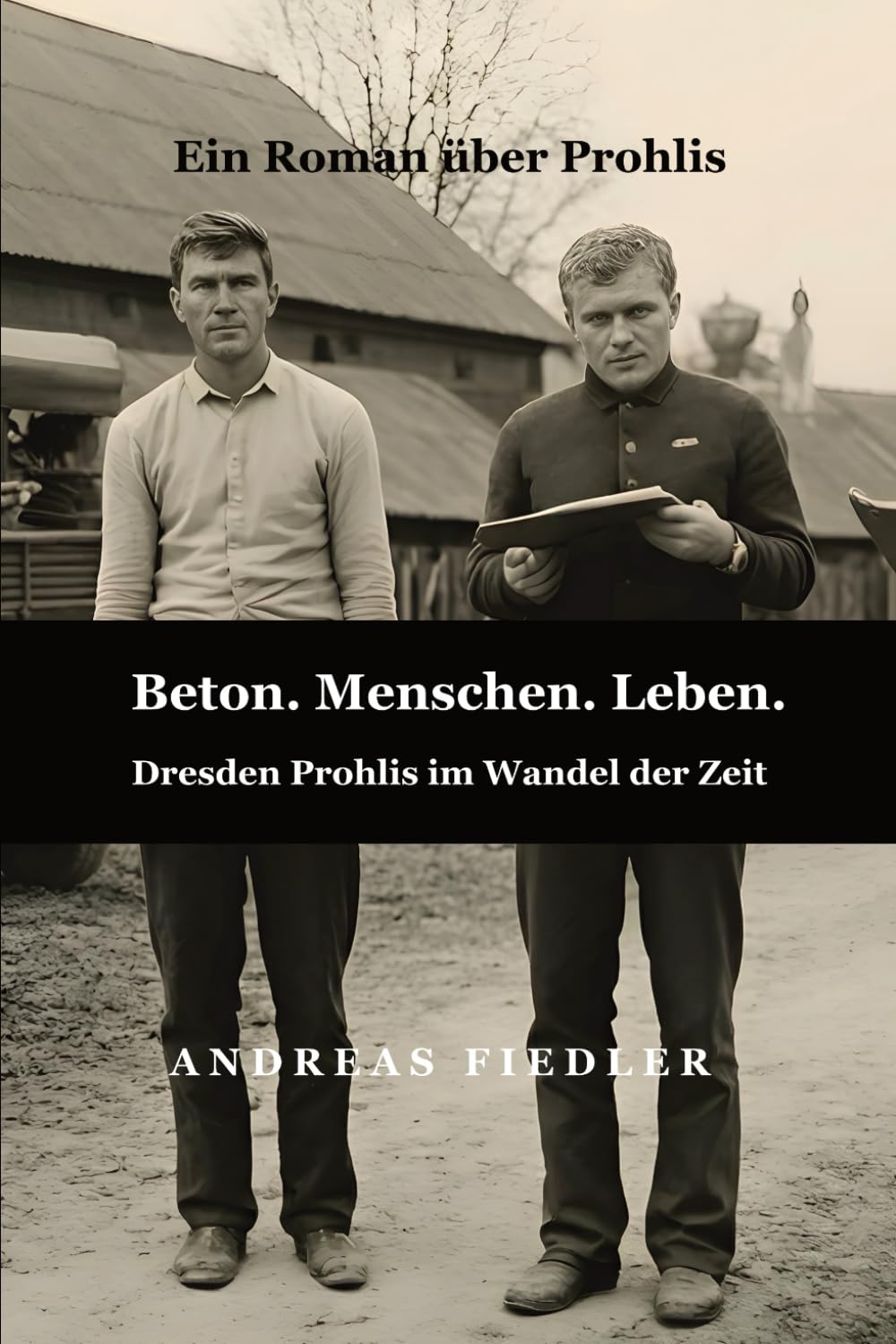 Beton. Menschen. Leben. Dresden Prohlis im Wandel der Zeit: Historischer Roman