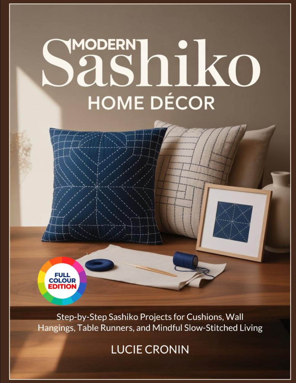 MODERN SASHIKO HOME DÉCOR: Step-by-Step Sashiko Projects for Cushions, Wall Hangings, Table Runners, and Mindful Slow-Stitched Living