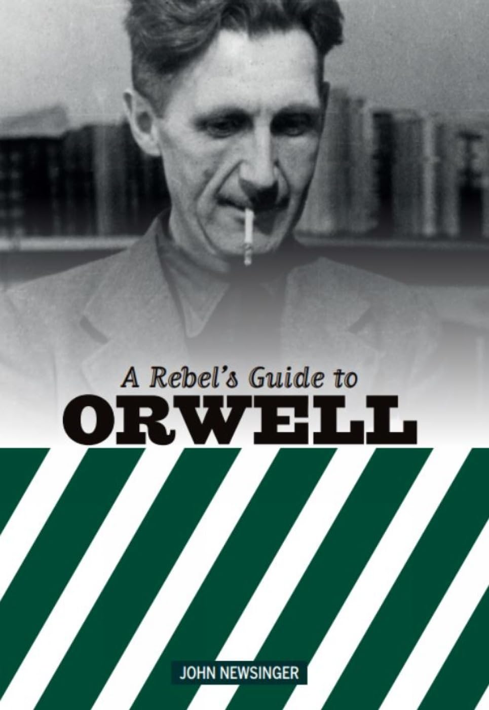 A Rebel's Guide to George Orwell by John Newsinger (Paperback Book)