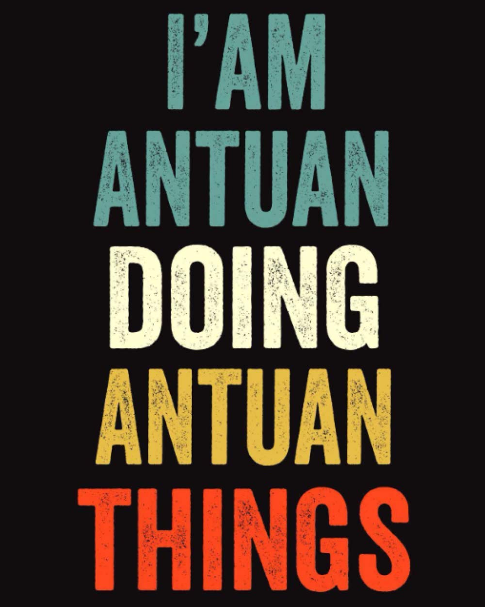 I'am Antuan Doing Antuan Things: Lined Notebook / Journal Gift, 120 Pages, 8 x 10 inches, Personalized Journal Gift for Antuan, Gift Idea for Antuan, Cute, College Ruled