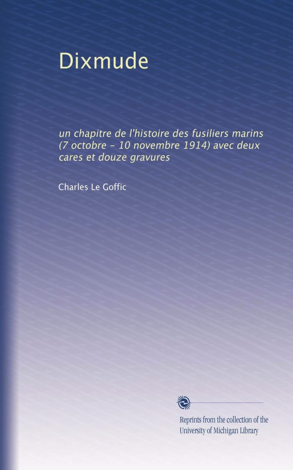 Dixmude: un chapitre de l'histoire des fusiliers marins (7 octobre - 10 novembre 1914) avec deux cares et douze gravures (French Edition)