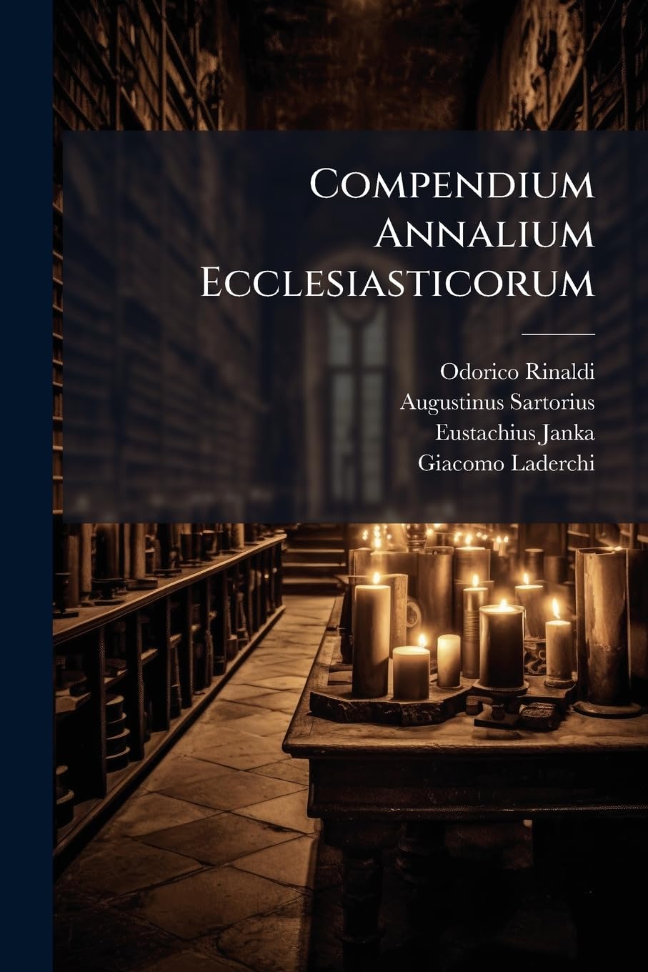 Compendium Annalium Ecclesiasticorum: AB Anno 1198 ... Usque Ad Annum 1254, Volume 13... - Primary Source Edition