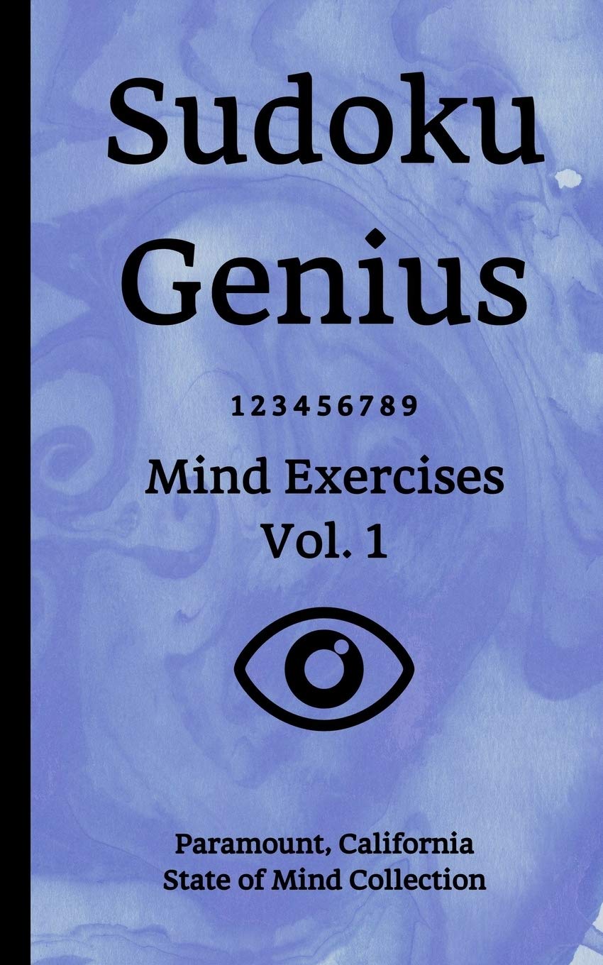 Sudoku Genius Mind Exercises Volume 1: Paramount, California State of Mind Collection