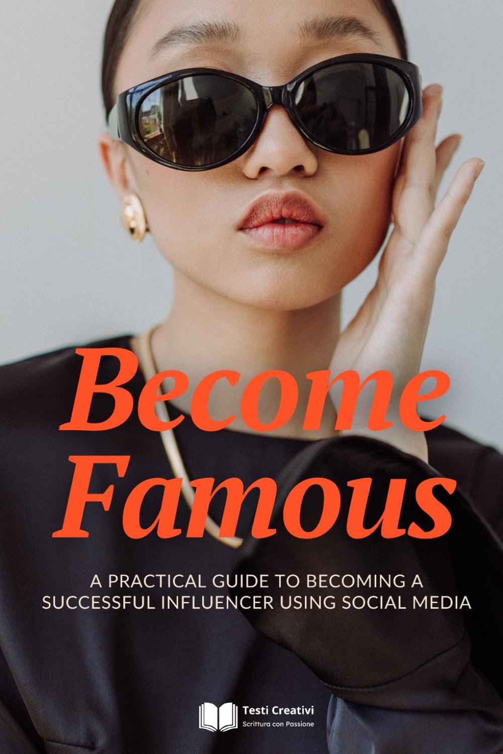 Become Famous: A Practical Guide to Becoming a Successful Influencer Using Social Media