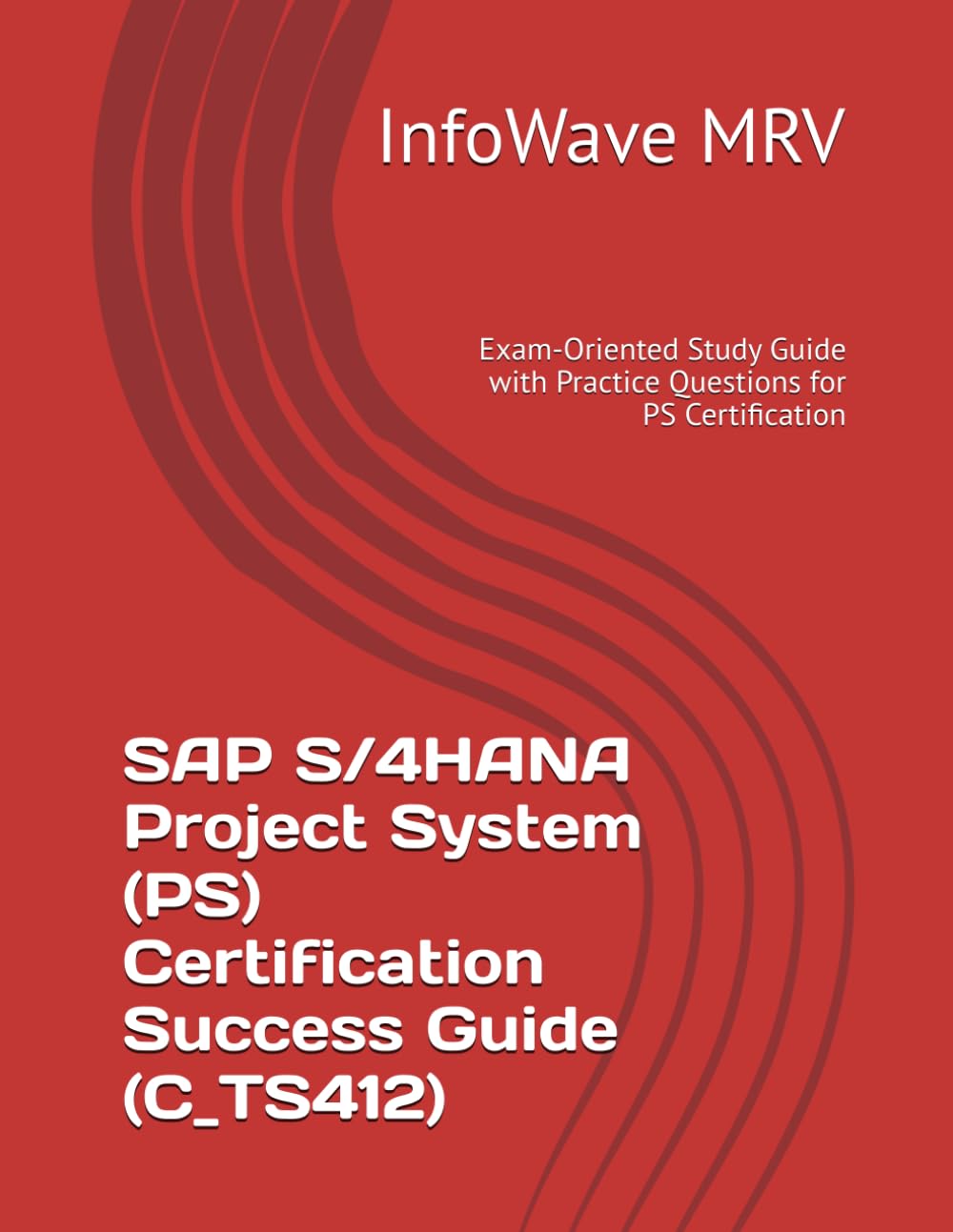 SAP S/4HANA Project System (PS) Certification Success Guide (C_TS412): Exam-Oriented Study Guide with Practice Questions for PS Certification (SAP S/4HANA Certification Success Guide)