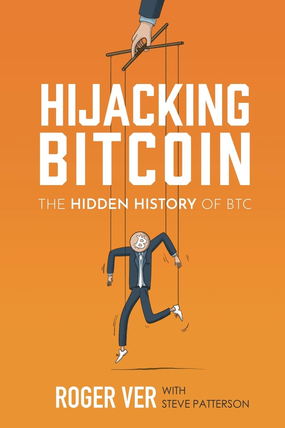 Hijacking Bitcoin The Hidden History of BTC Ver, Roger, Tucker Hijacking Bitcoin The Hidden History of BTC Ver, Roger, Tucker
