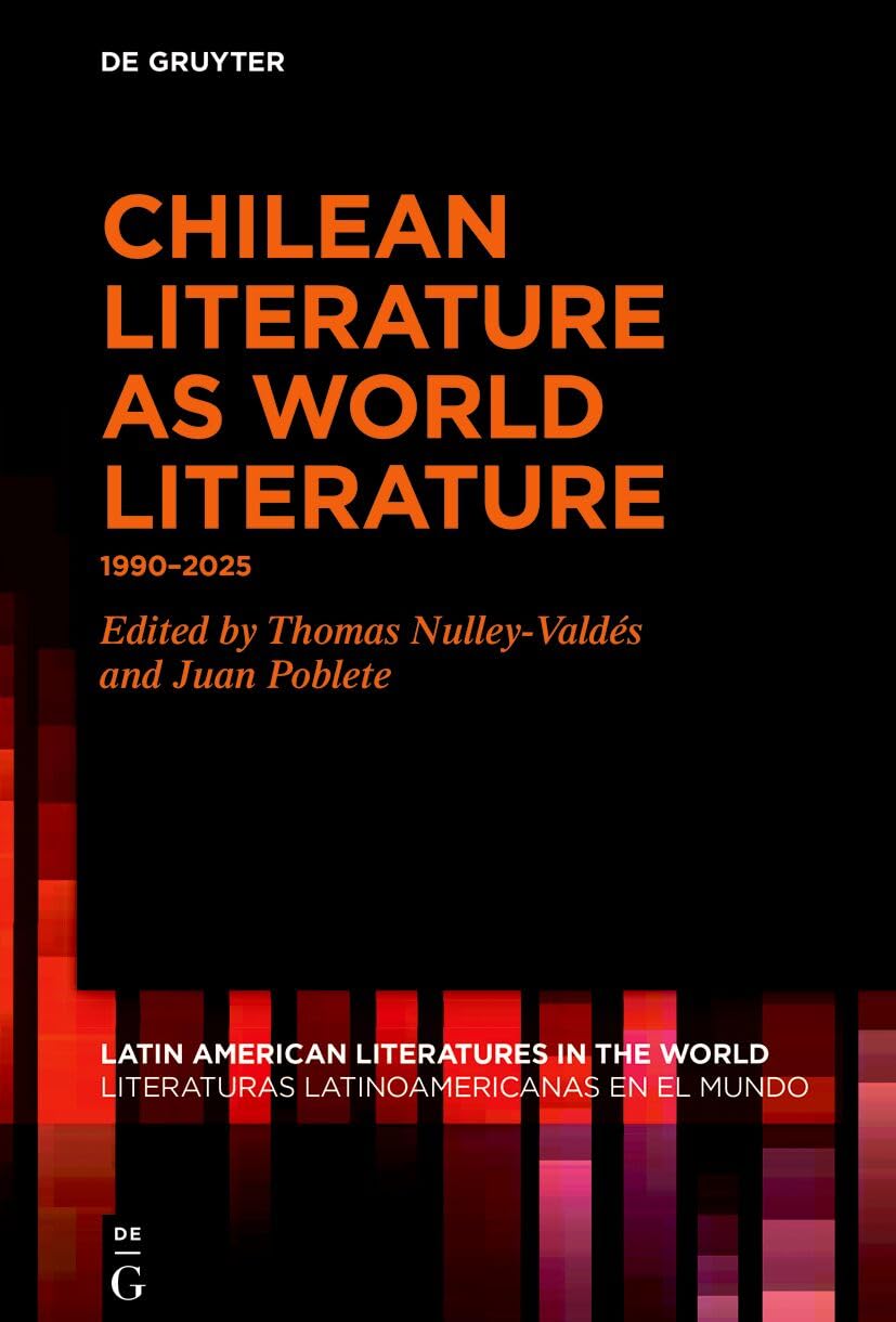 Chilean Literature as World Literature: 1990–2025 (Latin American Literatures in the World / Literaturas Latinoamericanas en el Mundo, 27)