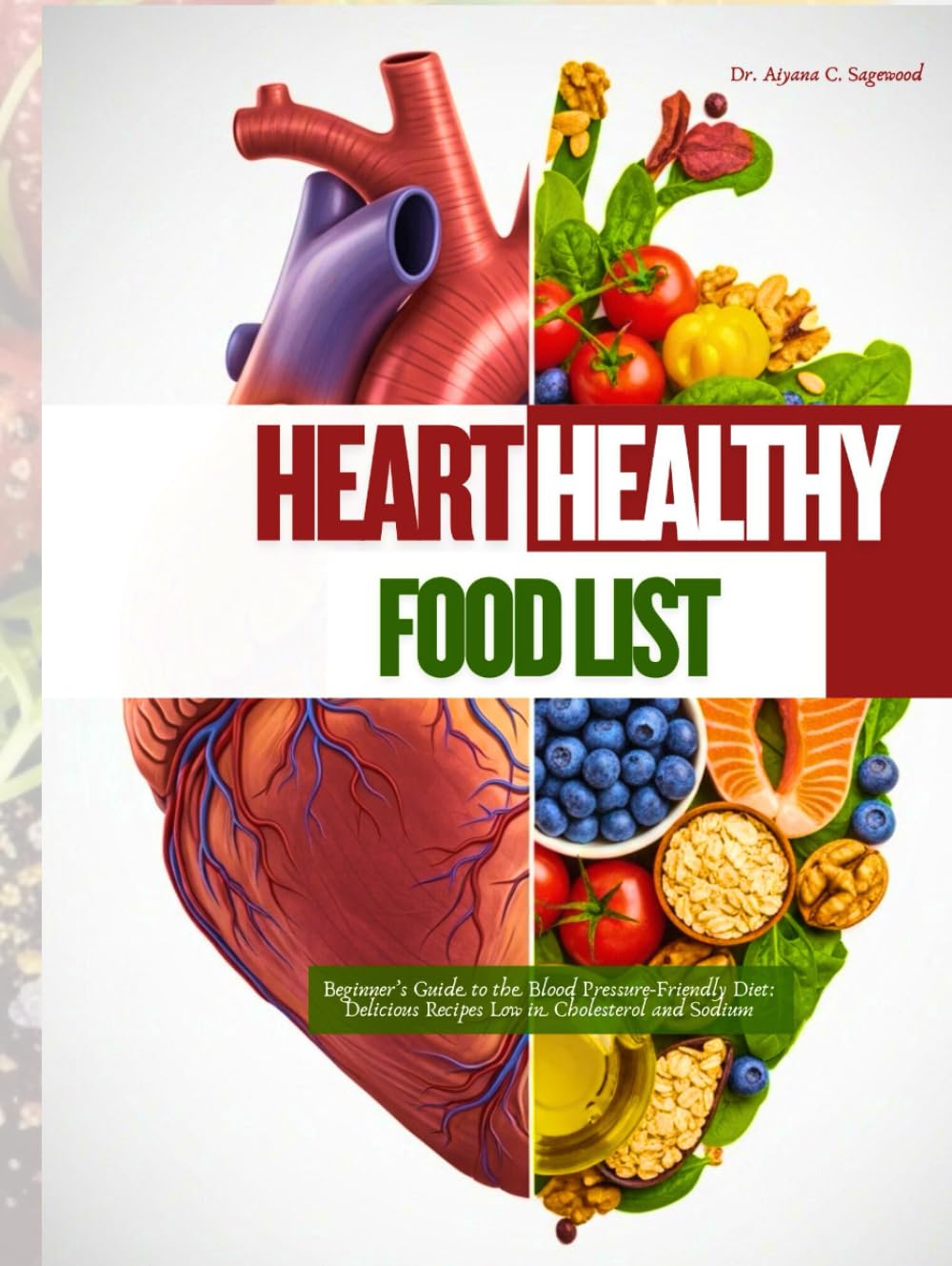 Heart Healthy Food List: Beginner's Guide to the Blood Pressure-Friendly Diet: Delicious Recipes Low in Cholesterol and Sodium
