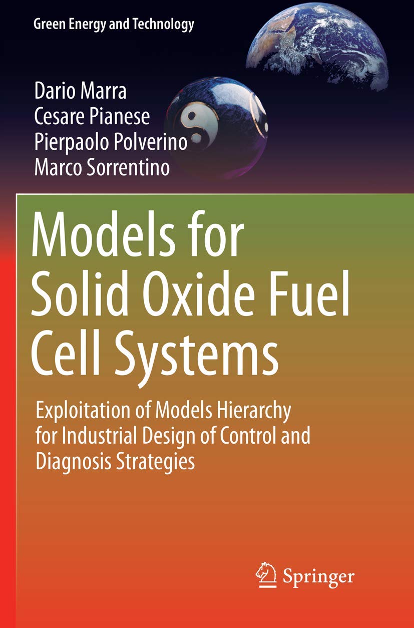 Models for Solid Oxide Fuel Cell Systems: Exploitation of Models Hierarchy for Industrial Design of Control and Diagnosis Strategies (Green Energy and Technology)