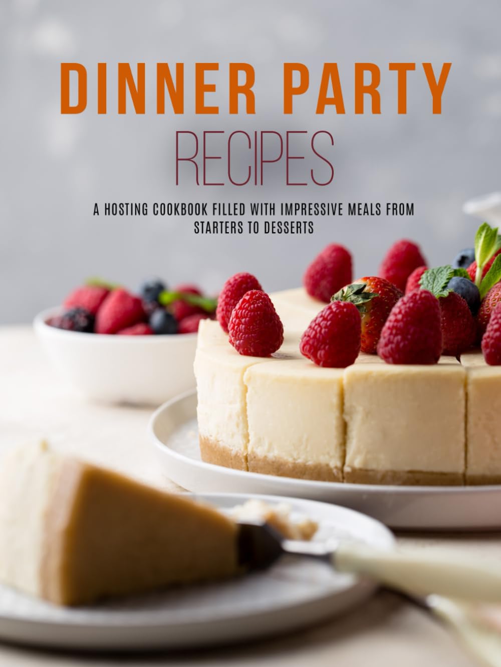 Dinner Party Recipes: A Hosting Cookbook Filled with Impressive Meals from Starters to Desserts