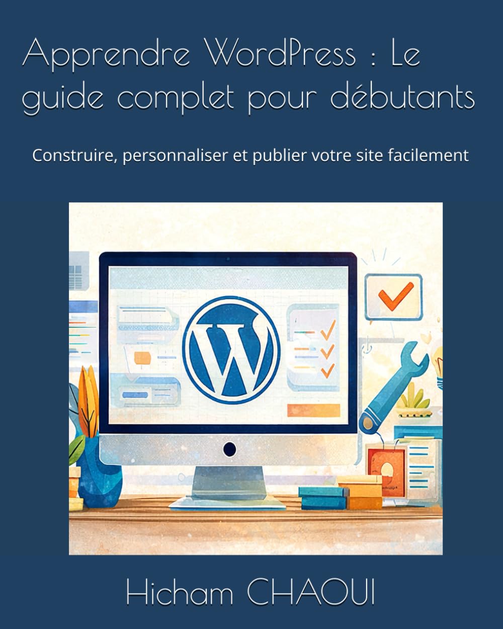 Apprendre WordPress : Le guide complet pour débutants: Construire, personnaliser et publier votre site facilement