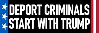 Deport Criminals Start with Trump Sticker Large 3x9 Funny Anti-Trump Deporting Immigrants Raids