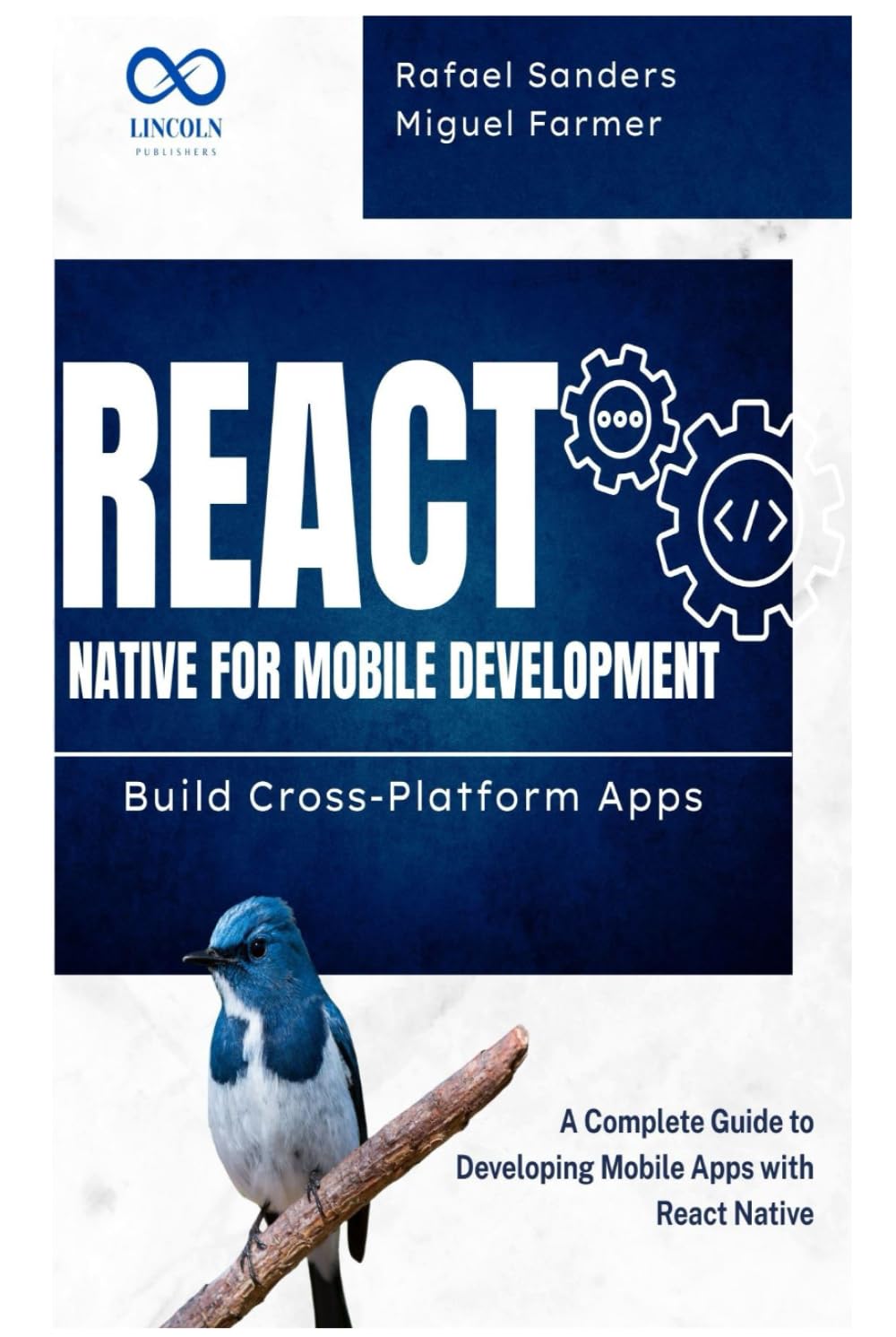 React Native for Mobile Development: Build Cross-Platform Apps: A Complete Guide to Developing Mobile Apps with React Native