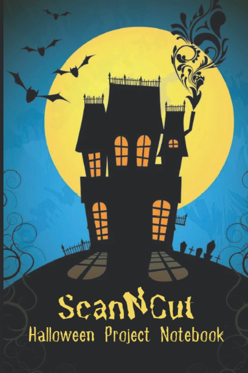 ScanNCut Halloween Project Notebook: Book For Brother ScanNCut CM300, CM600, CM900, SDX900, SDX1200 Users: 100 Pages: Gift Idea for Crafters - Haunted House Design